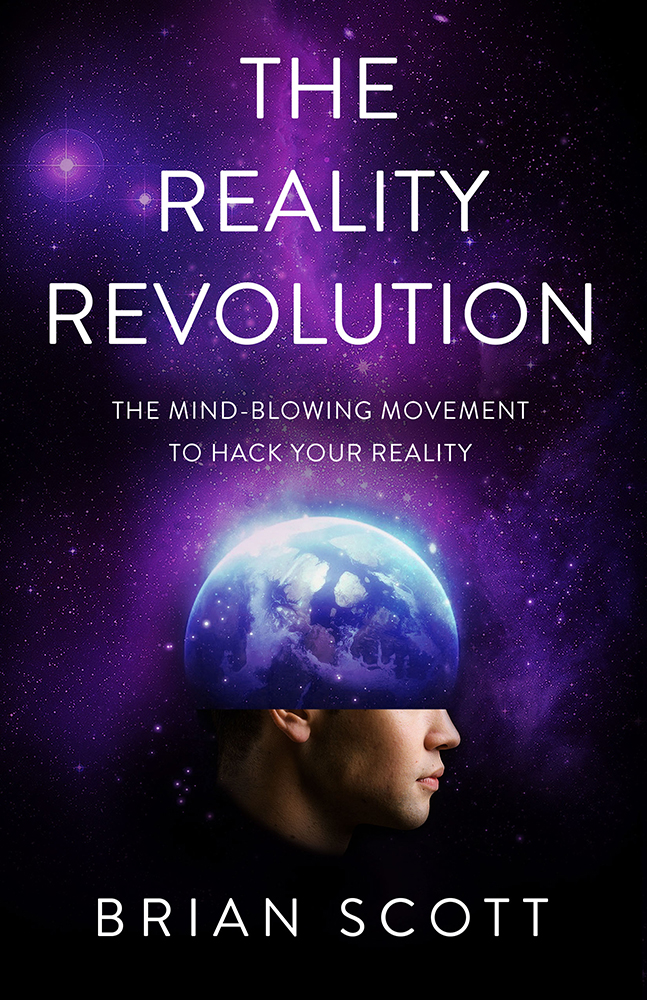 The Reality Revolution The Mindblowing Movement To Hack Your Reality Brian Scott