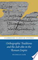 Orthographic Traditions And The Subelite In The Roman Empire Nicholas Zair