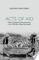 Acts Of Aid Politics Of Relief And Reconstruction In The 1934 Biharnepal Earthquake Eleonor Marcussen