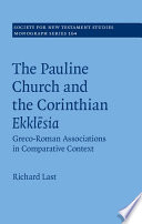 The Pauline Church And The Corinthian Ekklsia Grecoroman Associations In Comparative Context Society For New Testament Studies Monograph Series Vol 164 Richard Last