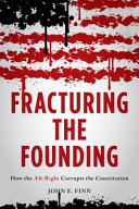 Fracturing The Founding How The Altright Corrupts The Constitution John E Finn