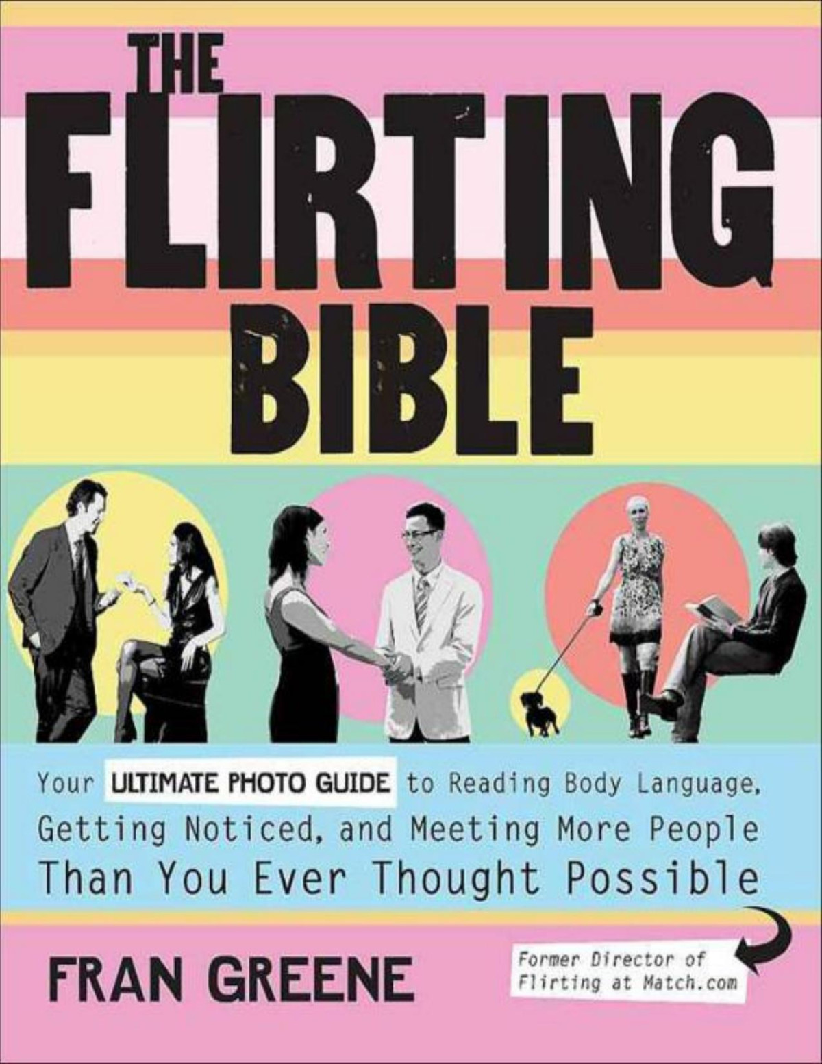 The Flirting Bible Your Ultimate Photo Guide To Reading Body Language Getting Noticed And Meeting More People Than Yo Fran Greene