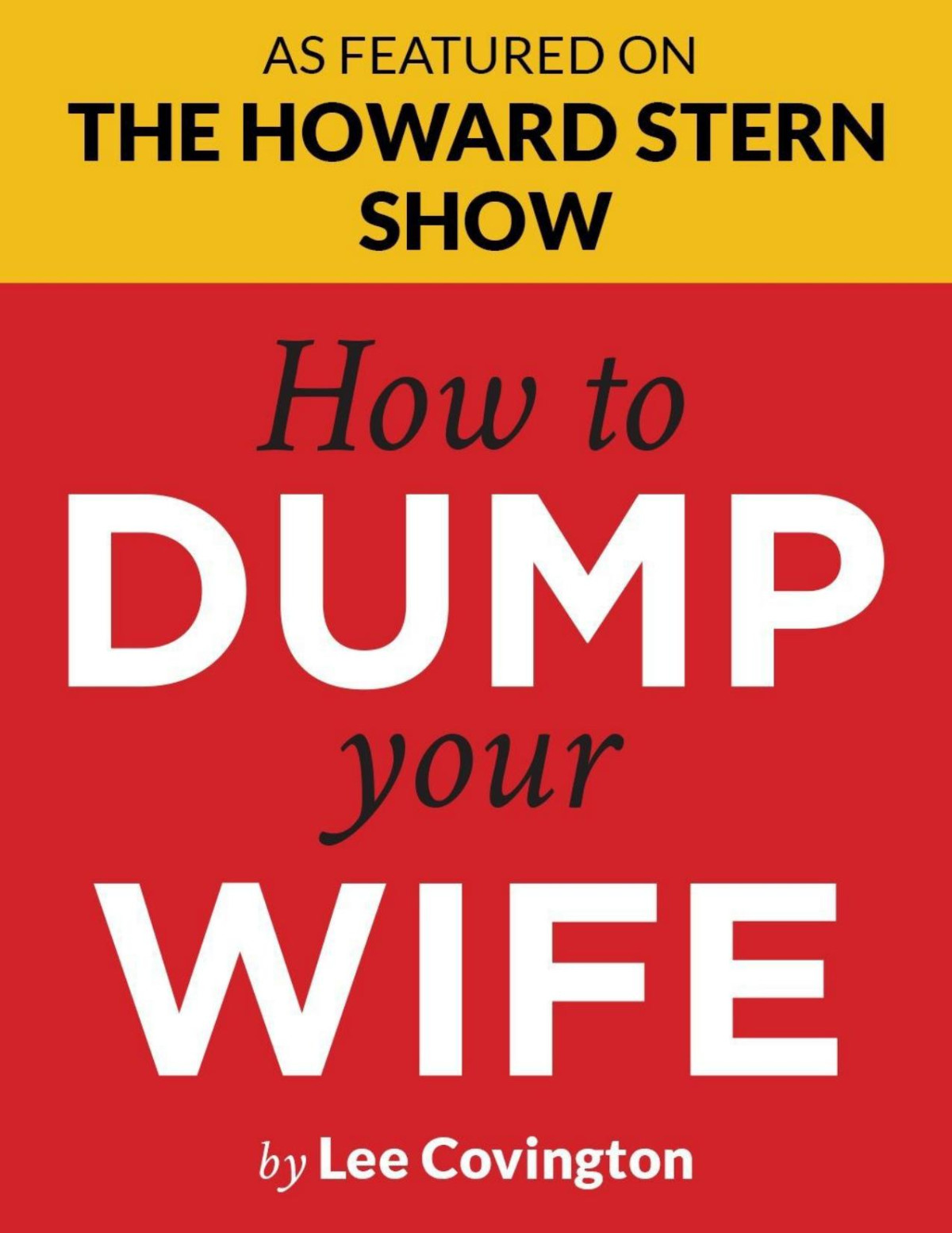 How To Dump Your Wife For The Good Man Trapped In A Bad Marriage Howard Stern Says Youve Got To Read This Book Divorce Advice You Wont Hear From Oprah Dr Phil Or Men Are From Mars Lee Covington