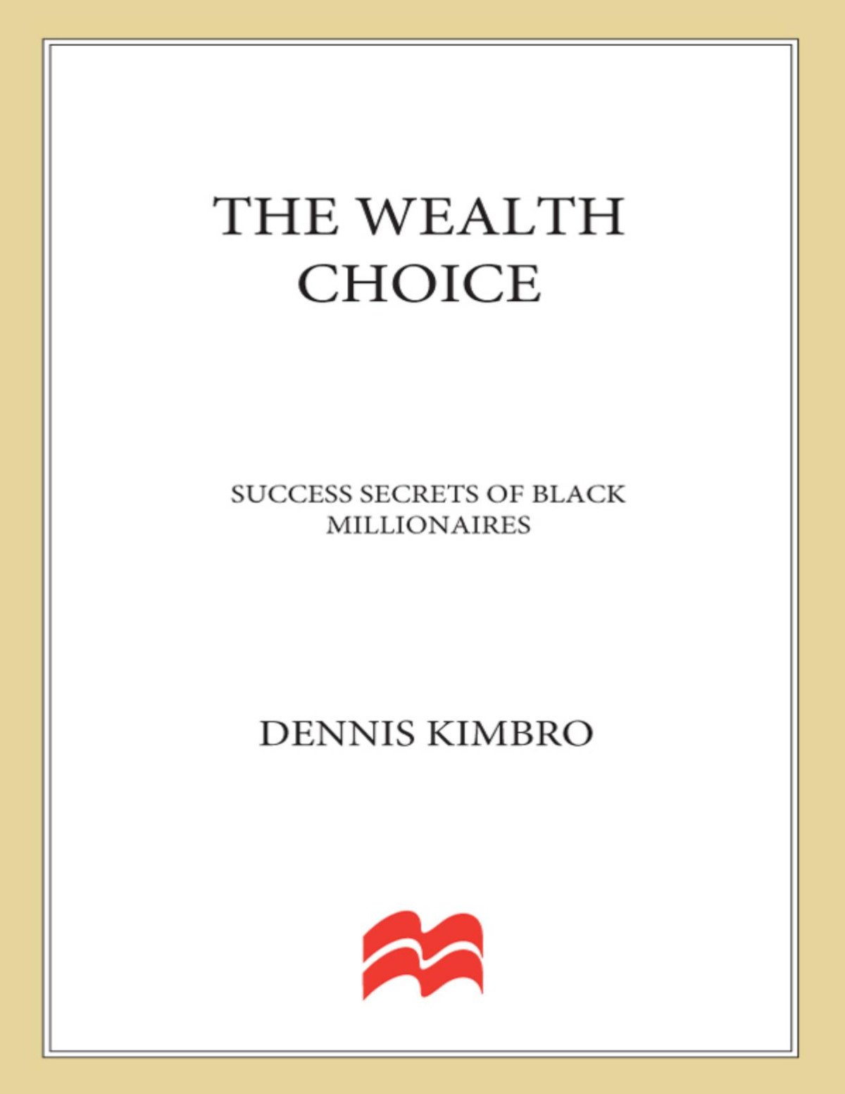 The Wealth Choice Success Secrets Of Black Millionaires Dennis Kimbro