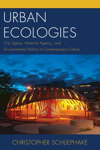 Urban Ecologies City Space Material Agency And Environmental Politics In Contemporary Culture Ecocritical Theory And Practice Christopher Schliephake