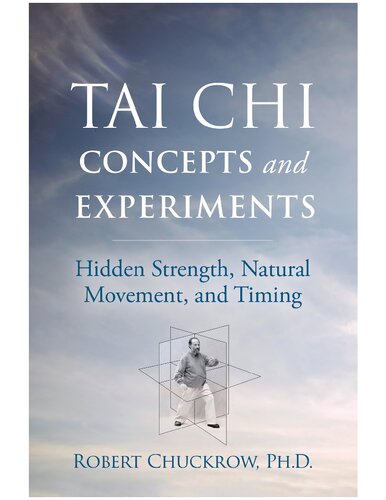 Tai Chi Concepts And Experiments Hidden Strength Natural Movement And Timing Robert Chuckrow