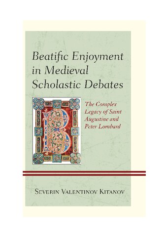 Beatific Enjoyment In Medieval Scholastic Debates The Complex Legacy Of Saint Augustine And Peter Lombard Severin Valentinov Kitanov