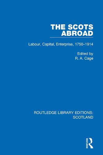 The Scots Abroad Labour Capital Enterprise 17501914 R A Cage Editor