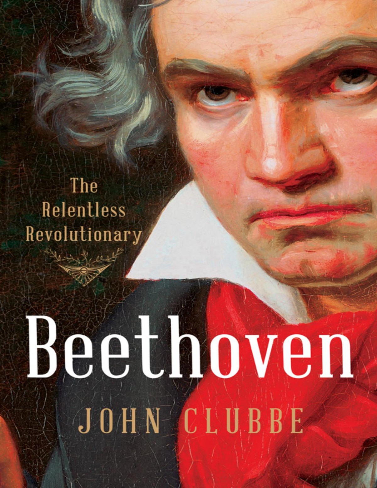 Beethoven The Relentless Revolutionary 1st Edition John Clubbe