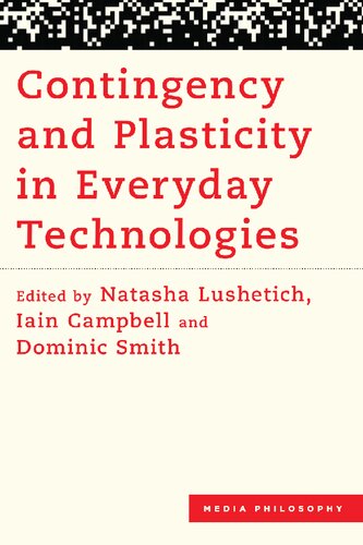 Contingency And Plasticity In Everyday Technologies Media Philosophy Natasha Lushetich Editor