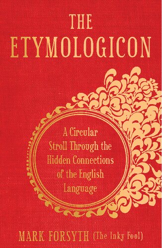 The Etymologicon A Circular Stroll Through The Hidden Connections Of The English Language Mark Forsyth