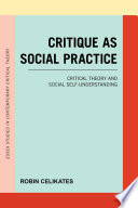 Critique As Social Practice Critical Theory And Social Selfunderstanding 1st Edition Robin Celikates