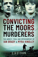 Convicting The Moors Murderers The Arrest Trial And Imprisonment Of Ian Brady And Myra Hindley Chris Cook
