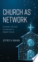 Church As Network Christian Life And Connection In Digital Culture Jeffrey H Mahan