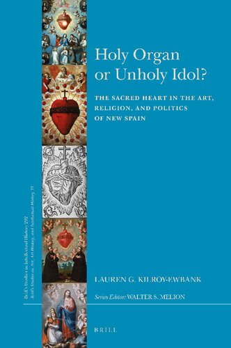 Holy Organ Or Unholy Idol The Sacred Heart In The Art Religion And Politics Of New Spain Lauren G Kilroyewbank