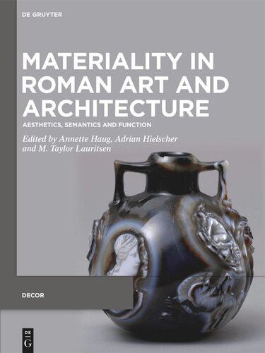 Materiality In Roman Art And Architecture Aesthetics Semantics And Function Annette Haug Editor Adrian Hielscher Editor M Taylor Lauritsen Editor