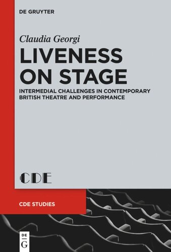 Liveness On Stage Intermedial Challenges In Contemporary British Theatre And Performance Claudia Georgi