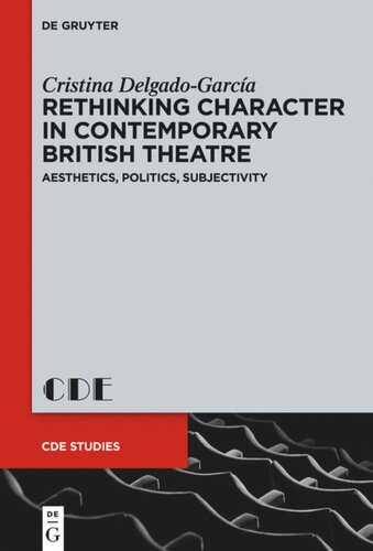 Rethinking Character In Contemporary British Theatre Aesthetics Politics Subjectivity Cristina Delgadogarca