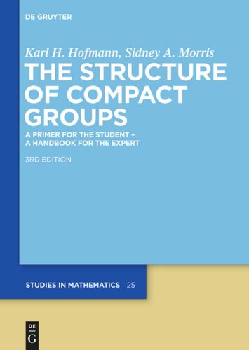 The Structure Of Compact Groups A Primer For The Student A Handbook For The Expert 3rd Revised And Augmented Edition Karl H Hofmann