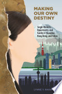 Making Our Own Destiny Single Women Opportunity And Family In Shanghai Hong Kong And Tokyo Lynne Y Nakano