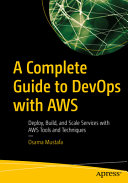 A Complete Guide To Devops With Aws Deploy Build And Scale Services With Aws Tools And Techniques Osama Mustafa