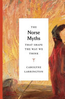 The Norse Myths That Shape The Way We Think Carolyne Larrington