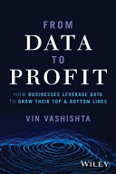 From Data To Profit How Businesses Leverage Data To Grow Their Top And Bottom Lines Vin Vashishta