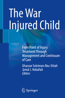 The War Injured Child From Point Of Injury Treatment Through Management And Continuum Of Care 1st Ghassan Soleiman Abusittah Editor