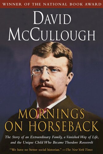 Mornings On Horseback The Story Of An Extraordinary Family A Vanished Way Of Life And The Unique Child Who Became Theodore Roosevelt David Mccullough