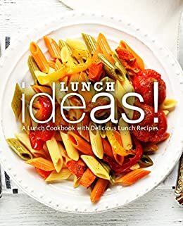 Lunch Ideas A Simple Cookbook With Delicious Lunch Recipes 2nd Edition Booksumo Press