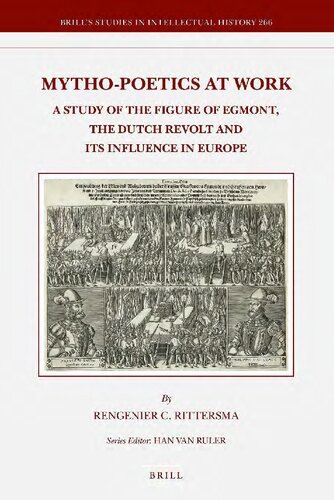 Mythopoetics At Work A Study Of The Figure Of Egmont The Dutch Revolt And Its Influence In Europe Rengenier C Rittersma