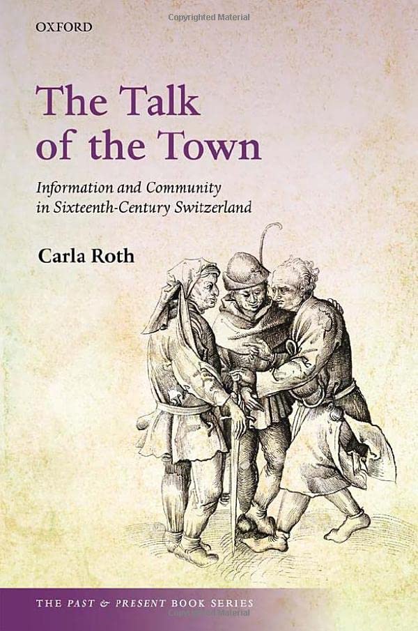 The Talk Of The Town Information And Community In Sixteenthcentury Switzerland The Past And Present Book Series Carla Roth