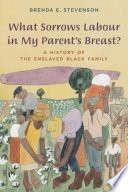 What Sorrows Labour In My Parents Breast A History Of The Enslaved Black Family Brenda E Stevenson