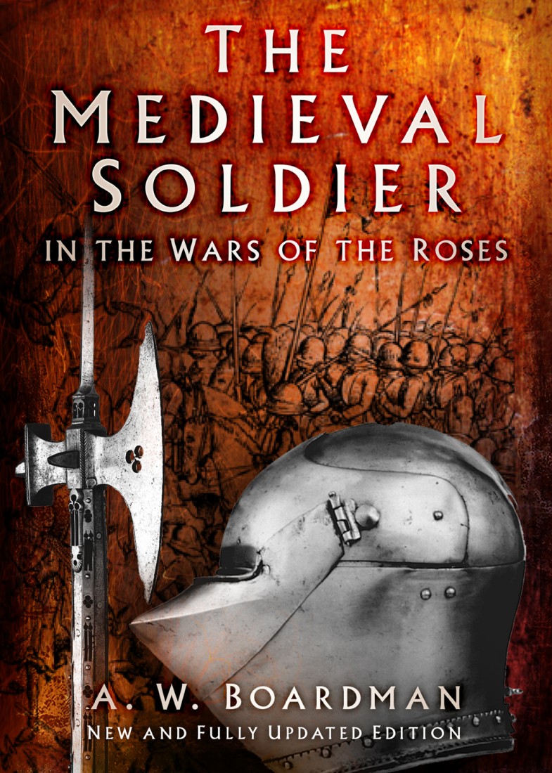 The Medieval Soldier In The Wars Of The Roses Andrew Boardman