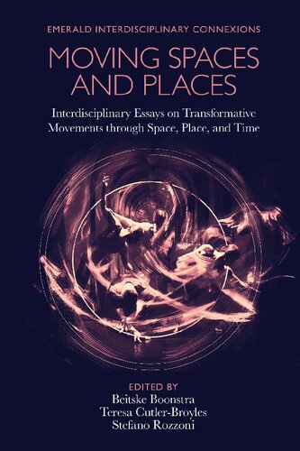 Moving Spaces And Places Interdisciplinary Essays On Transformative Movements Through Space Place And Time Beitske Boonstra Editor