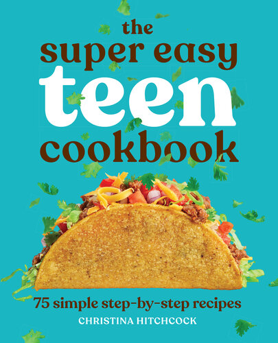 The Super Easy Teen Cookbook 75 Simple Stepbystep Recipes Christina Hitchcock