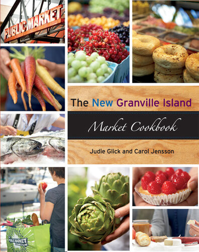 The New Granville Island Market Cookbook Carol Jensson Judie Glick