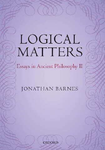 Logical Matters Essays In Ancient Philosophy Ii Jonathan Barnes