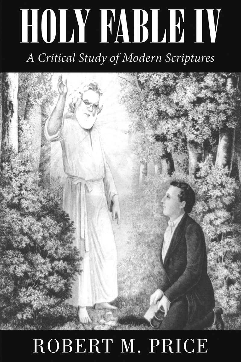 Holy Fable Volume Iv A Critical Study Of Modern Scriptures Robert M Price