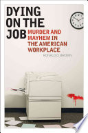 Dying On The Job Murder And Mayhem In The American Workplace Ronald D Brown