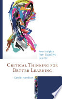 Critical Thinking For Better Learning New Insights From Cognitive Science Carole Hamilton
