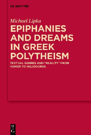 Epiphanies And Dreams In Greek Polytheism Textual Genres And Reality From Homer To Heliodorus Michael Lipka