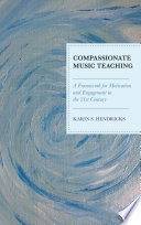 Compassionate Music Teaching A Framework For Motivation And Engagement In The 21st Century Karin S Hendricks