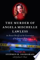 The Murder Of Angela Mischelle Lawless An Honest Sheriff And The Exoneration Of An Innocent Man Stephen R Snodgrass