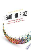 Beautiful Risks Having The Courage To Teach And Learn Creatively Ronald A Beghetto