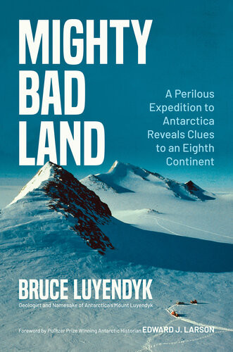 Mighty Bad Land A Perilous Expedition To Antarctica Reveals Clues To An Eighth Continent Bruce Luyendyk