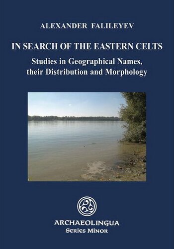In Search Of The Eastern Celts Studies In Geographical Names Their Distribution And Morphology Alexander Falileyev