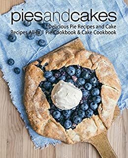 Pies And Cakes Delicious Baking Recipes Allin 1 Pie Cake Cookbook 2nd Edition Booksumo Press