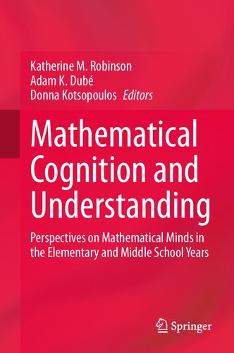 Mathematical Cognition And Understanding Perspectives On Mathematical Minds In The Elementary And Middle School Years Katherine M Robinson