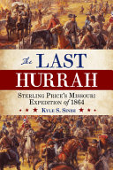 Last Hurrah Sterling Prices Missouri Expedition Of 1864 Kyle Sinisi